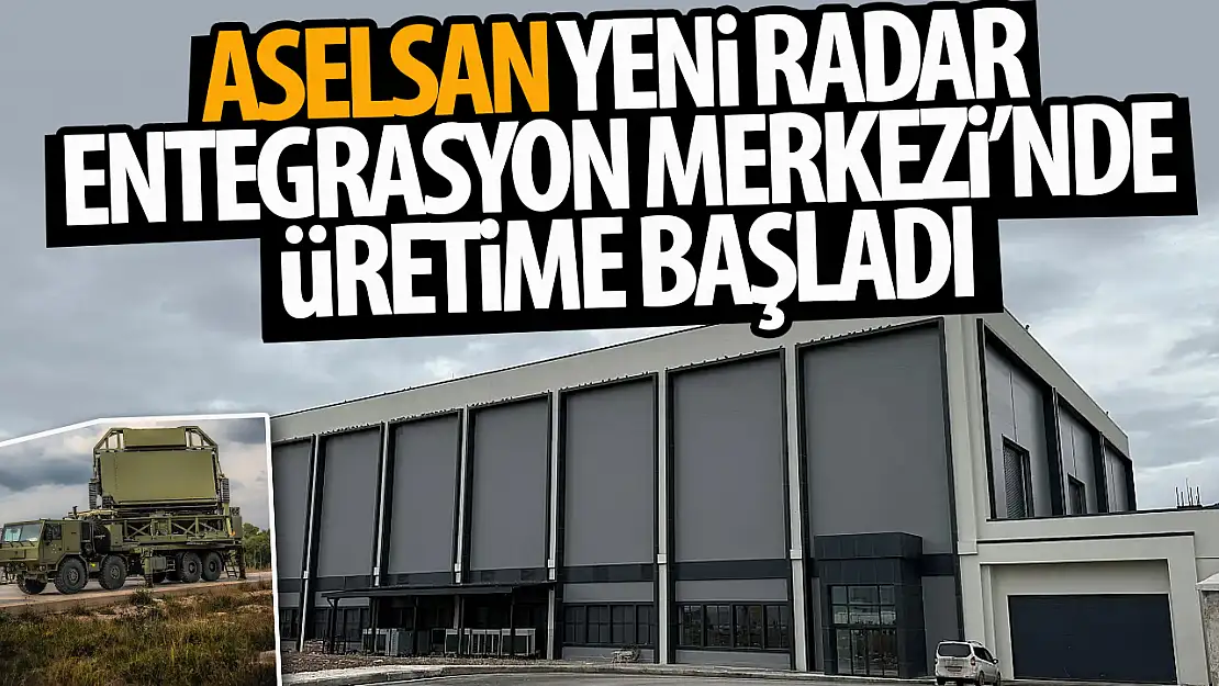 ASELSAN yeni radar entegrasyon merkezinde üretime başladı