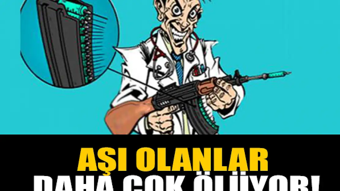 Aşı olanlar daha çok ölüyor!