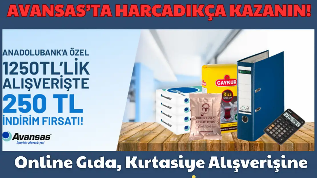 Avansas'ta Harcadıkça Kazanın: Online Gıda, Kırtasiye Alışverişine 250 TL Hediye!