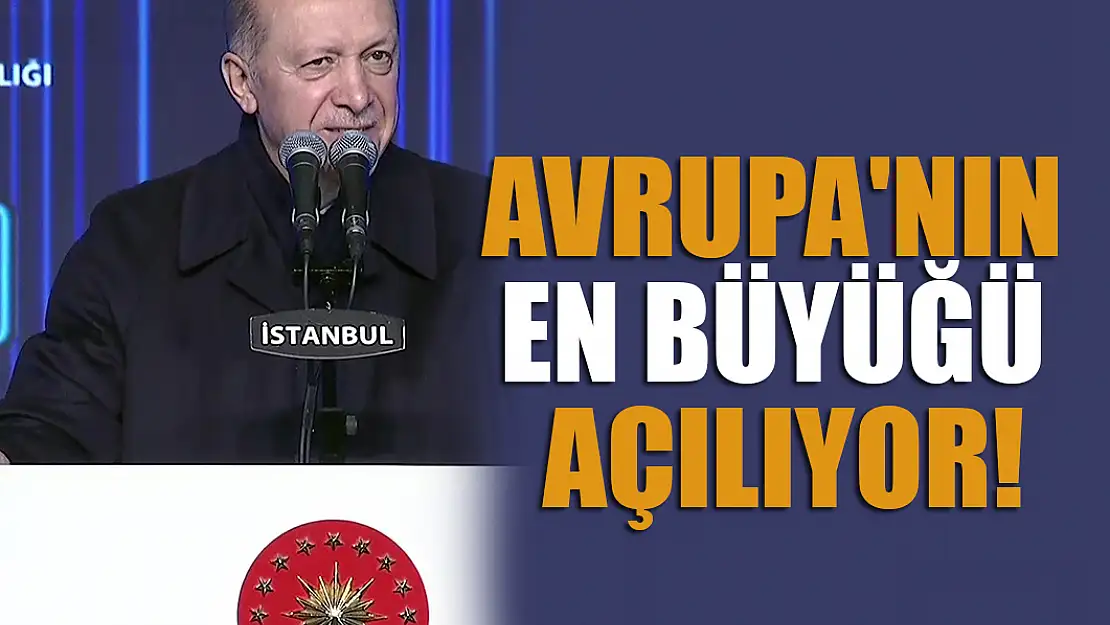 Avrupa'nın en büyüğü açılıyor!