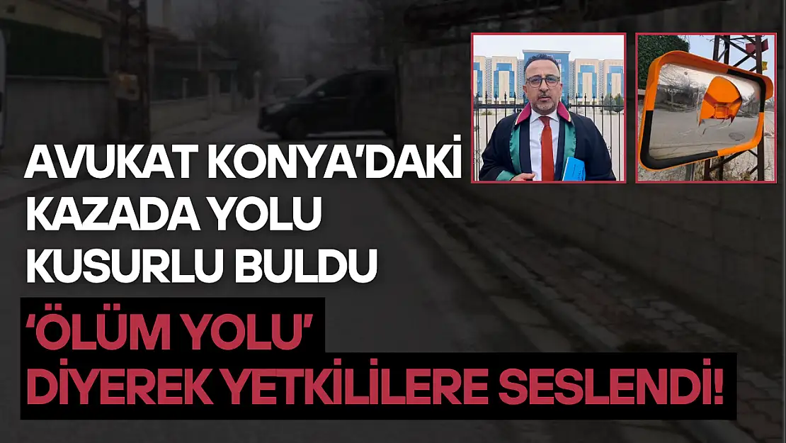 Avukat Konya'daki kazada yolu kusurlu buldu: 'Ölüm yolu' diyerek yetkililere seslendi!