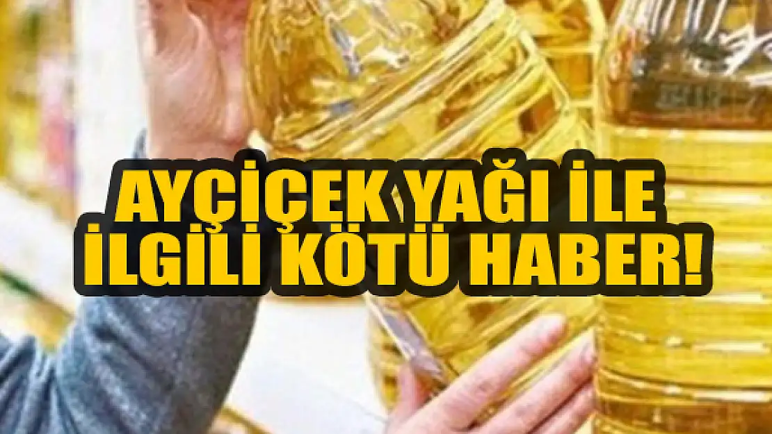 Ayçiçek yağı ilgili kötü haber!