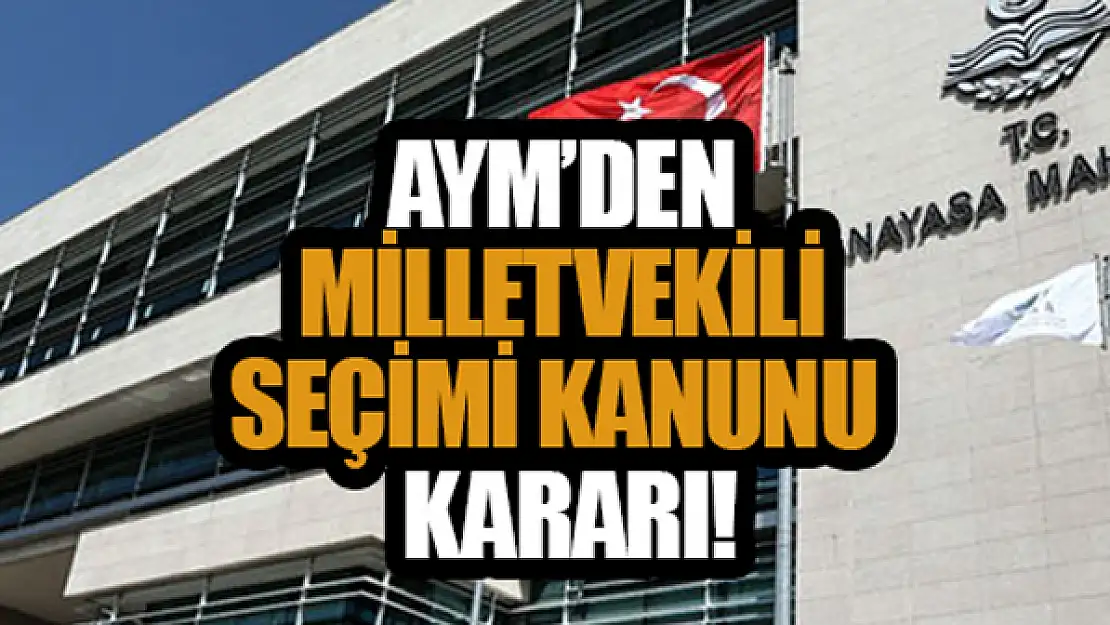 AYM Milletvekili Seçimi Kanunu kararı!