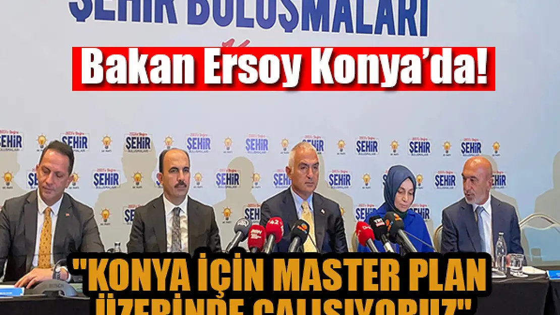 Bakan Ersoy: 'Konya için master plan üzerinde çalışıyoruz'