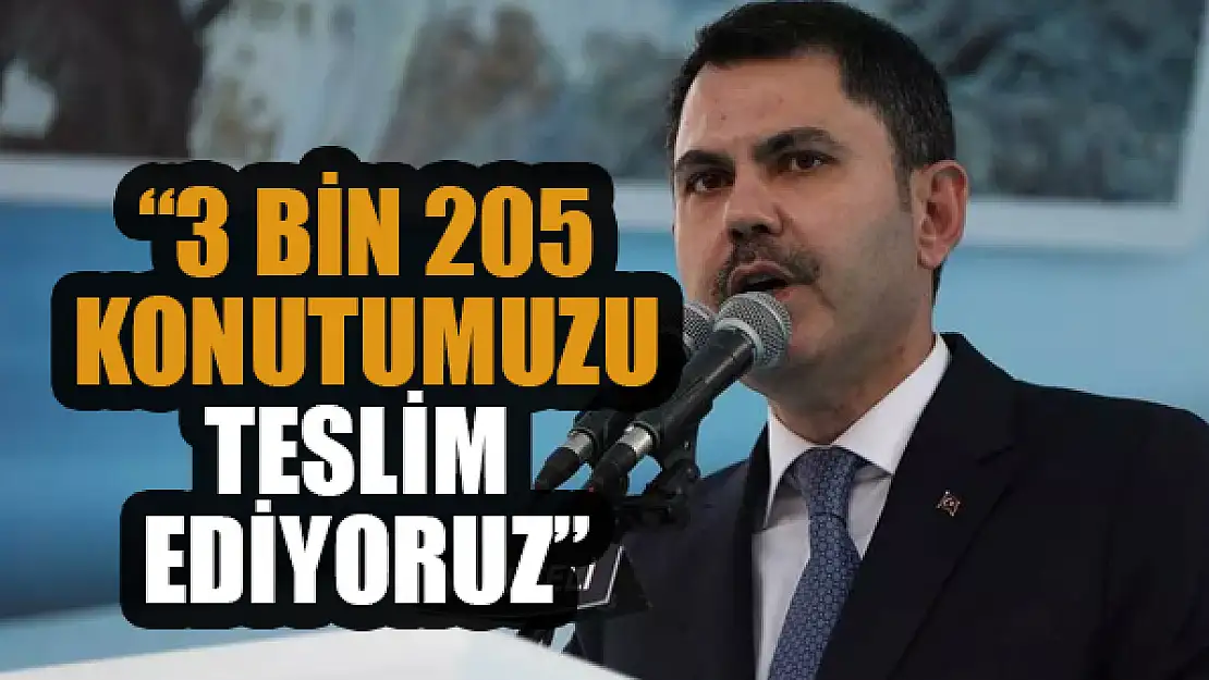 Bakan Kurum: 3 bin 205 konutumuzu teslim ediyoruz