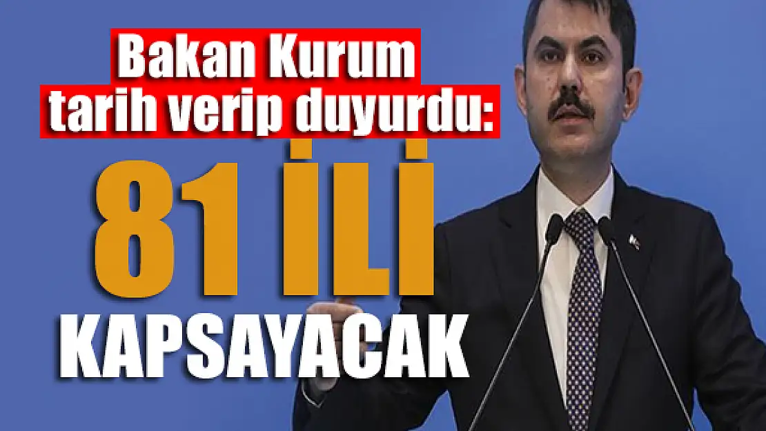 Bakan Kurum tarih verip duyurdu: 81 ili kapsayacak