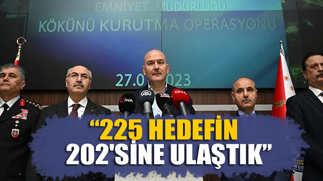 Bakan Soylu açıkladı:  225 hedefin 202'sine ulaştık