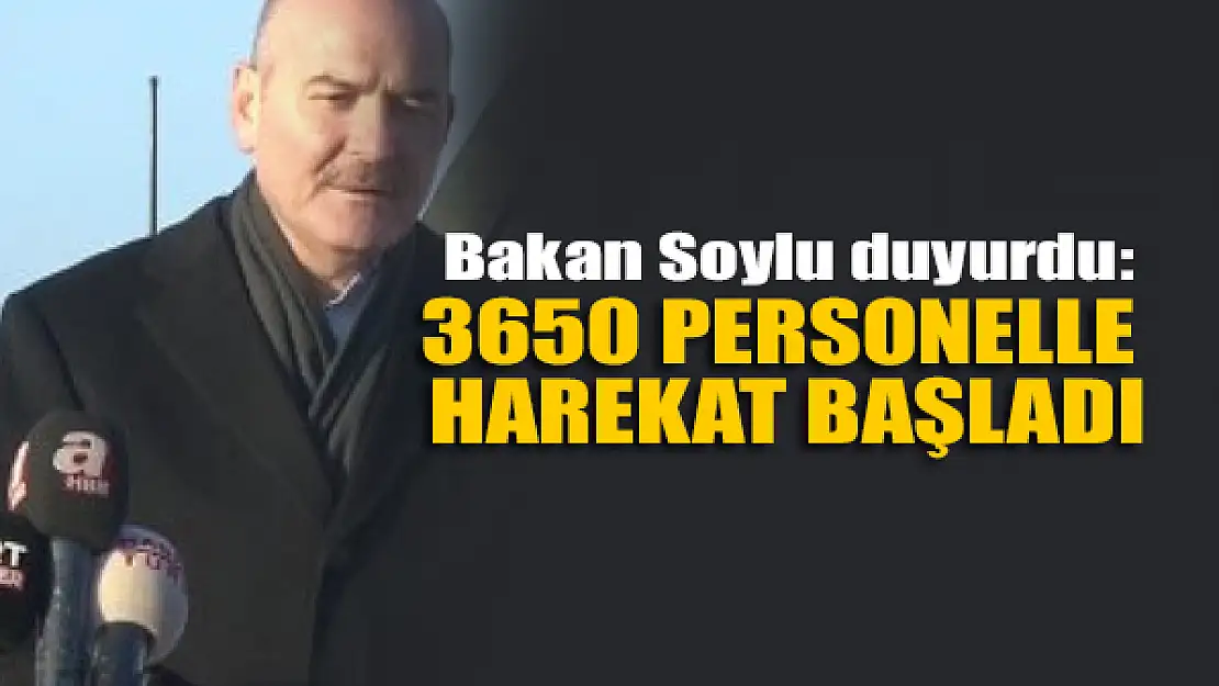 Bakan Soylu duyurdu: 3650 personelle harekat başladı