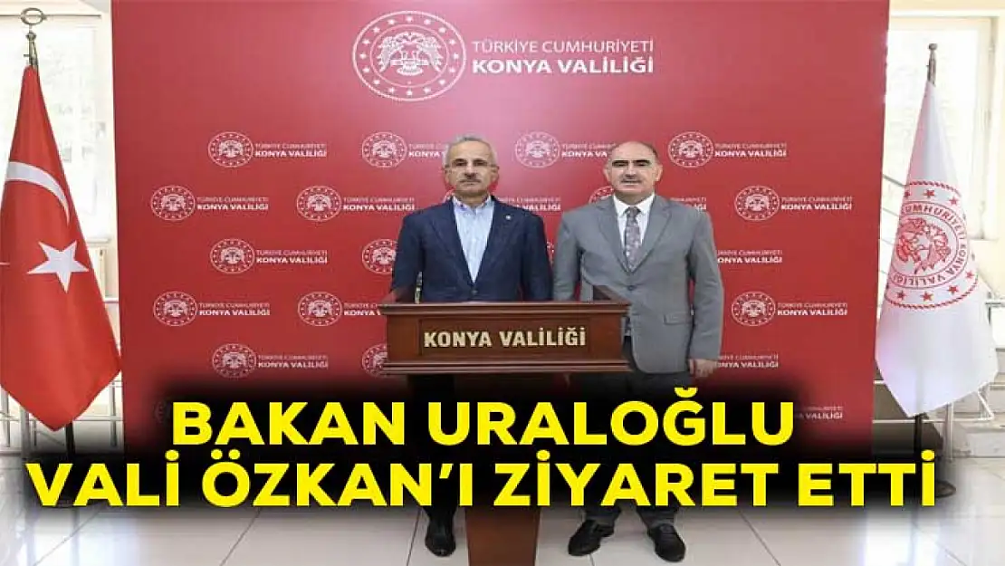 Bakan Uraloğlu Vali Özkan'ı ziyaret etti