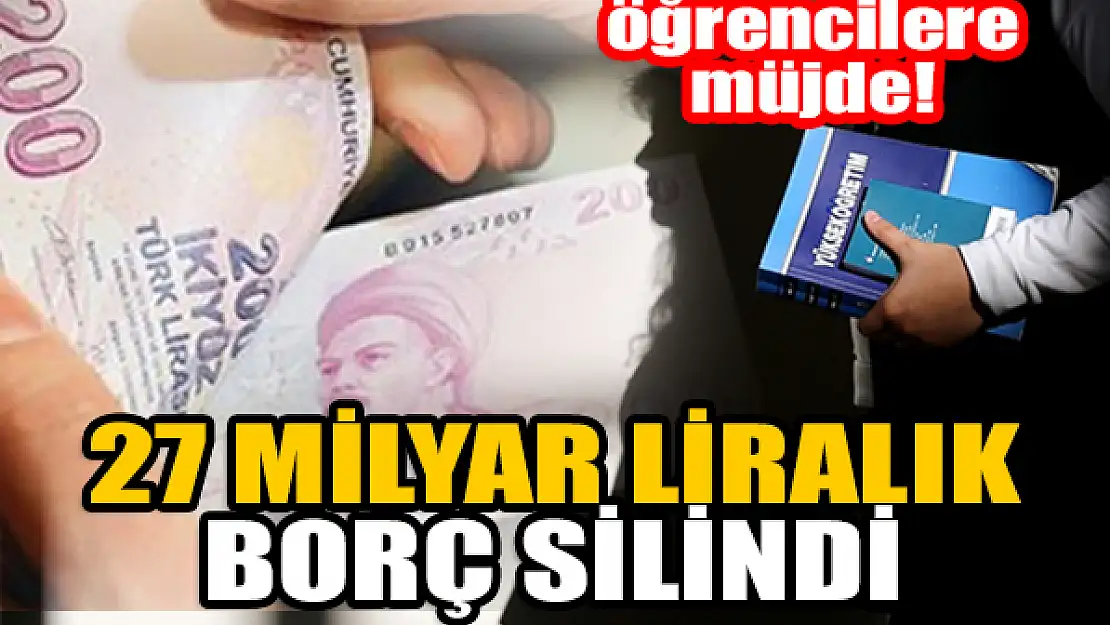 Bakandan öğrencilere müjde! 27 milyar liralık borç silindi