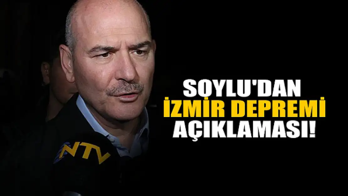 Bakanı Soylu'dan İzmir depremi açıklaması!