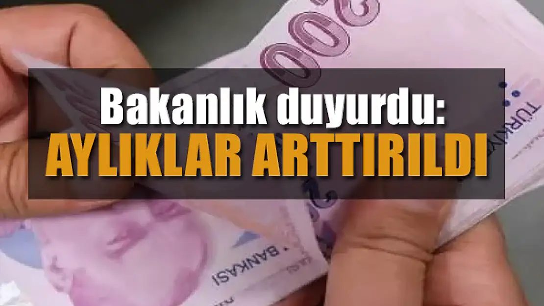 Bakanlık duyurdu: Aylıklar arttırıldı