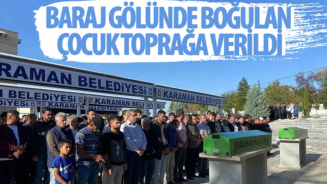 Baraj gölünde boğulan çocuk toprağa verildi