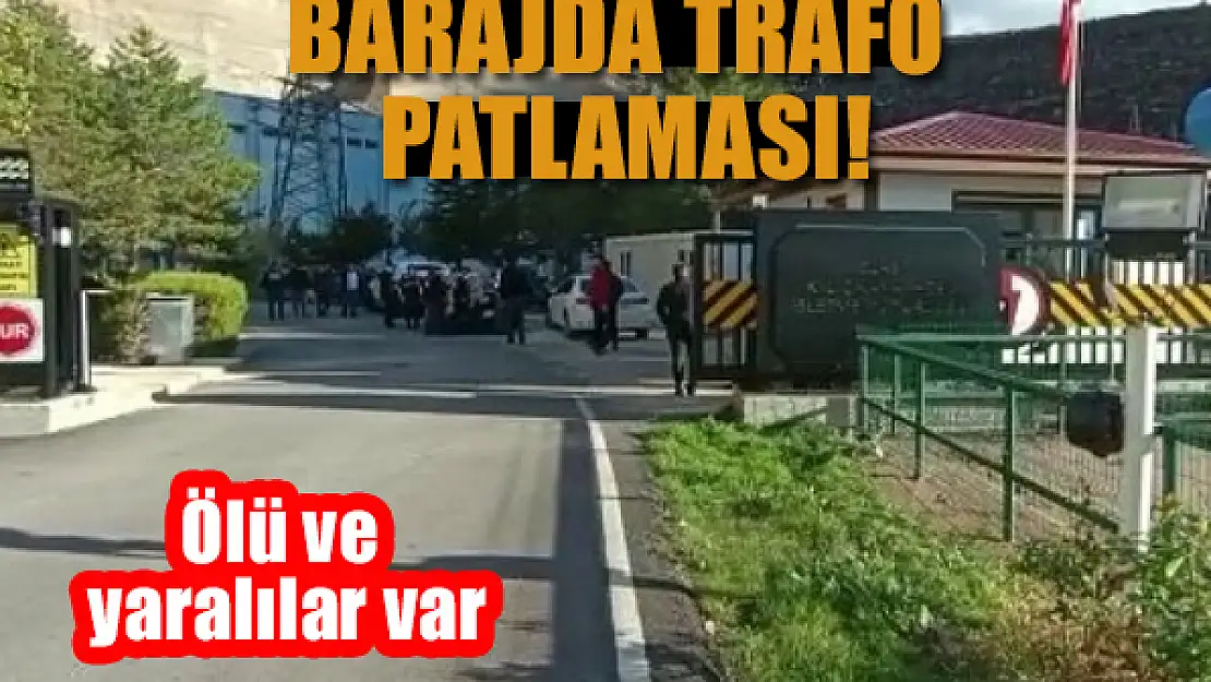 Barajda trafo patlaması: Ölü ve yaralılar var