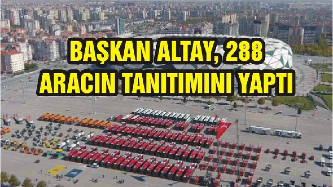 Başkan Altay, 288 aracın tanıtımını yaptı