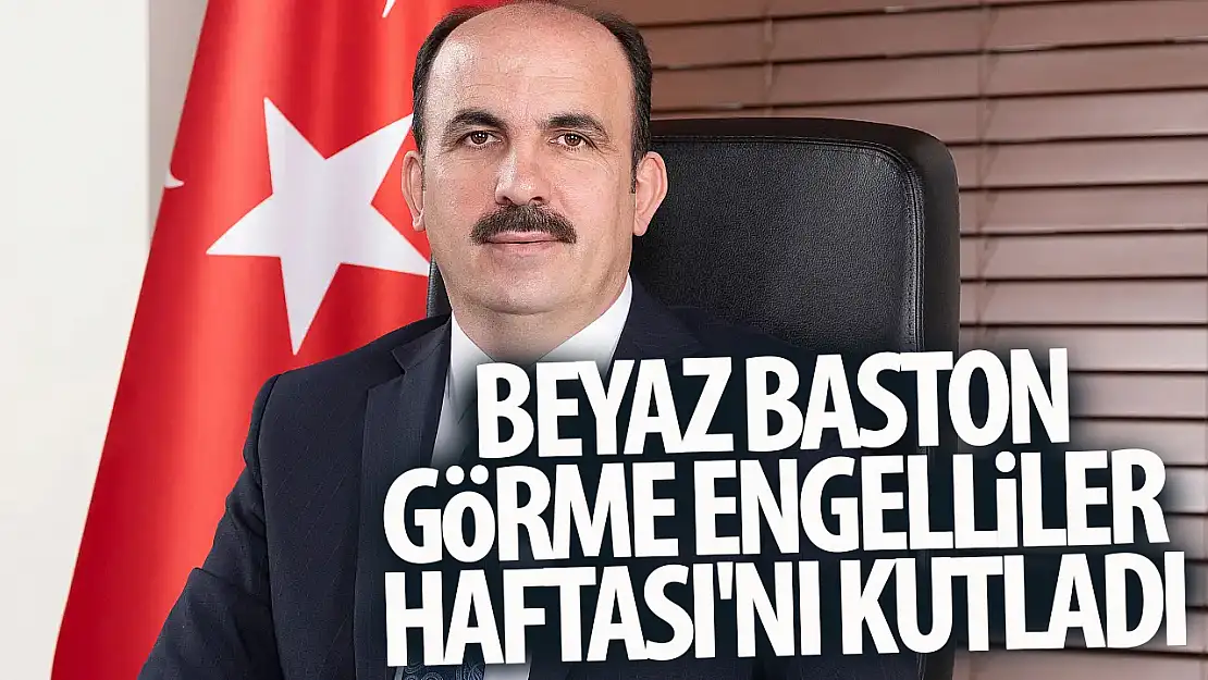 Başkan Altay Beyaz Baston Görme Engelliler Haftası'nı kutladı