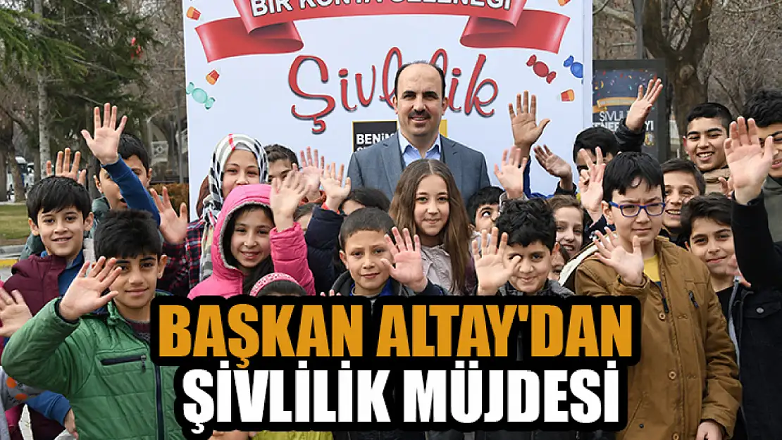 Başkan Altay'dan çocuklara şivlilik müjdesi