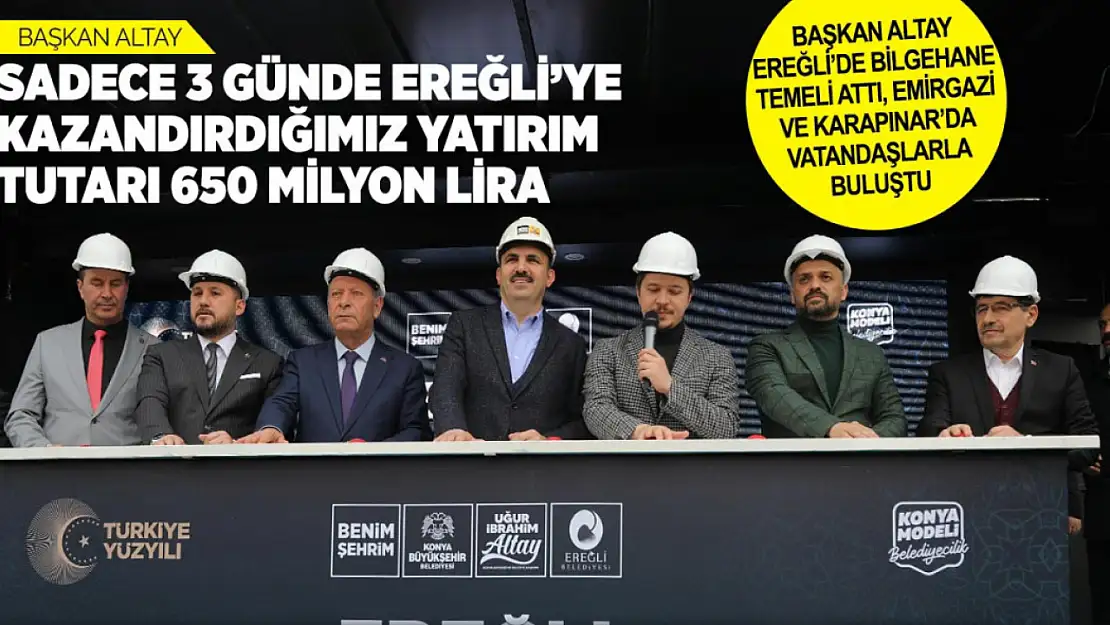 Başkan Altay Ereğli'de Bilgehane Temeli Attı, Emirgazi ve Karapınar'da vatandaşlarla buluştu