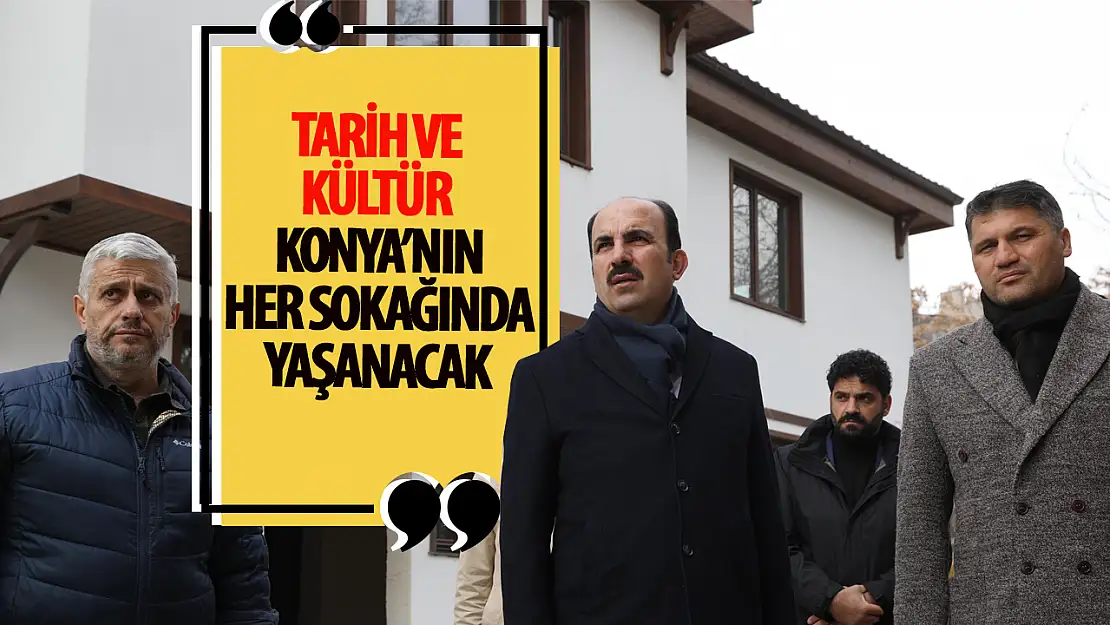 Başkan Altay: 'Konya, Tarih ve Kültürün Her Sokağında Yaşandığı Bir Şehir Haline Dönüşecek'