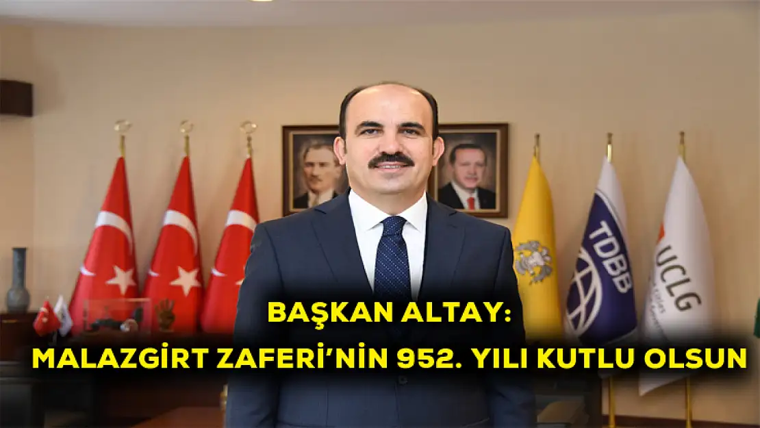 Başkan Altay: Malazgirt Zaferi'nin 952. yılı kutlu olsun