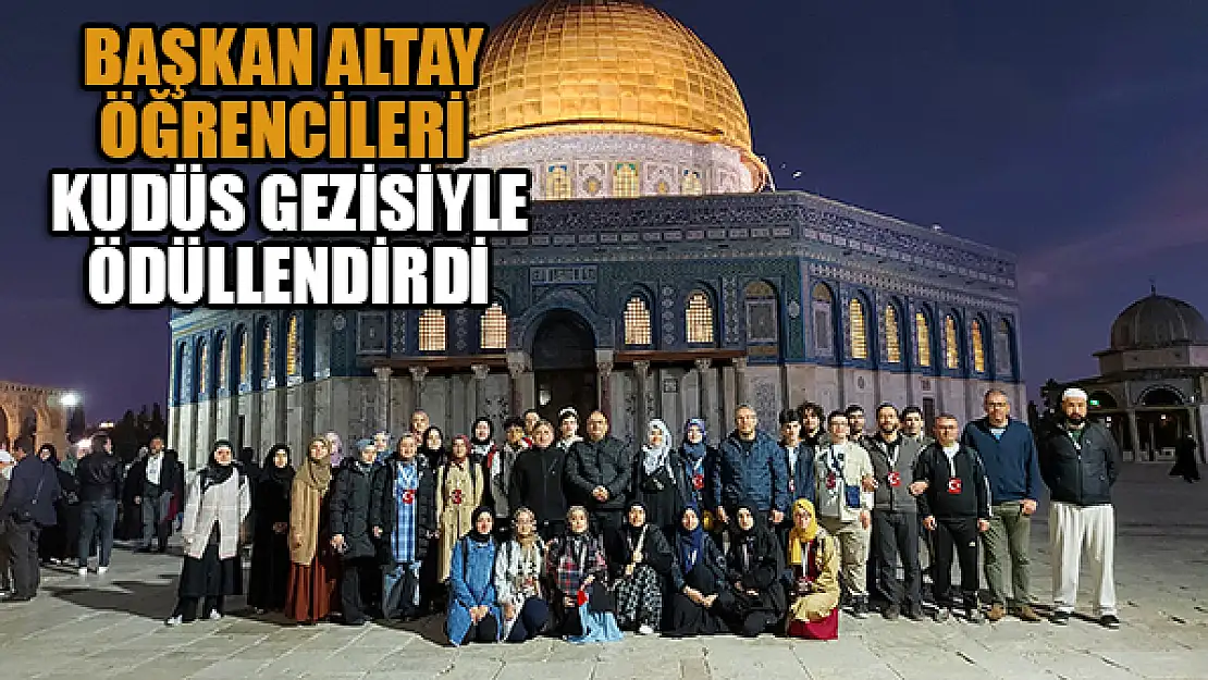 Başkan Altay söz verdi öğrenciler Kudüs'ü ziyaret etti