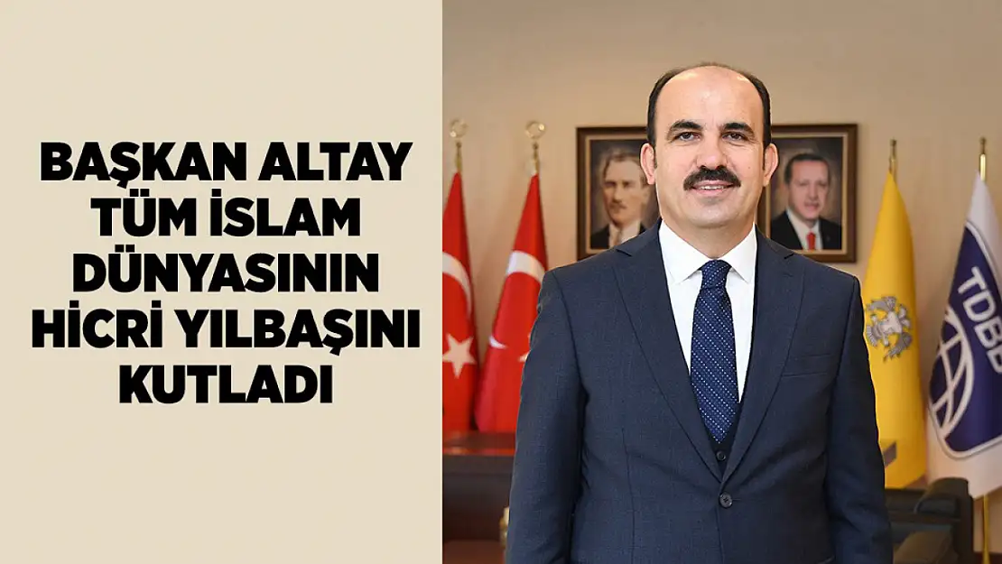 Başkan Altay: 'Yüce Allah yeni hicri yılı hayırlara vesile kılsın'