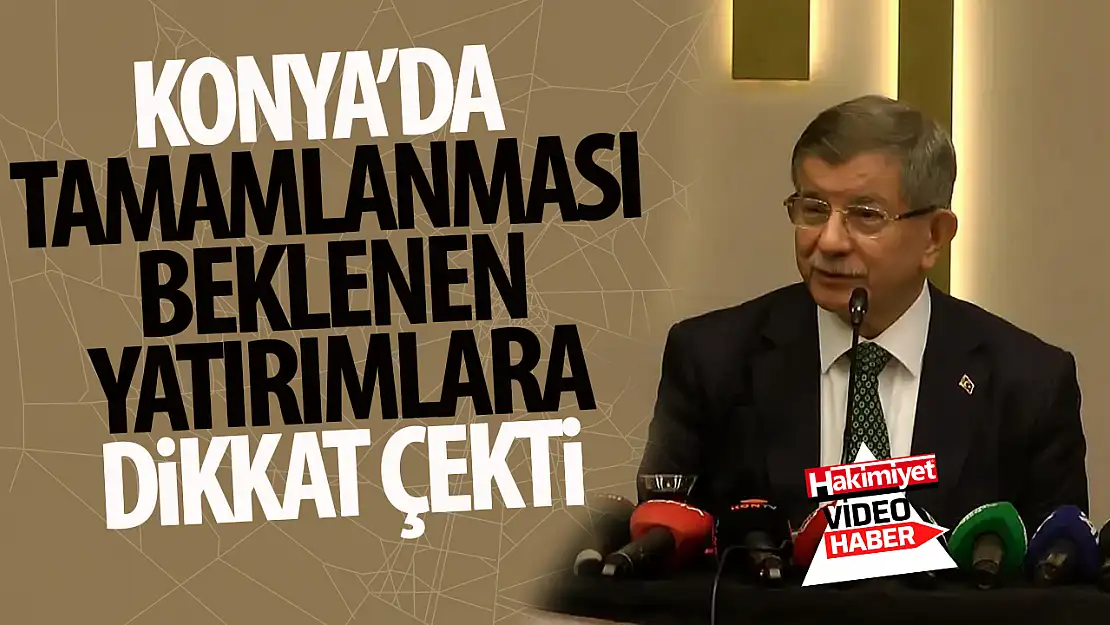 Başkan Davutoğlu Konya'da tamamlanması beklenen hizmetlere dikkat çekti