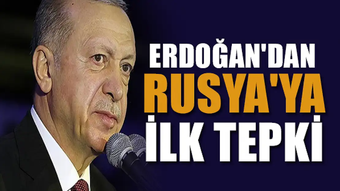 Başkan Erdoğan'dan Rusya'ya ilk tepki