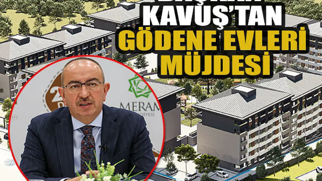 Başkan Kavuş'tan Meram Gödene Evleri Müjdesi