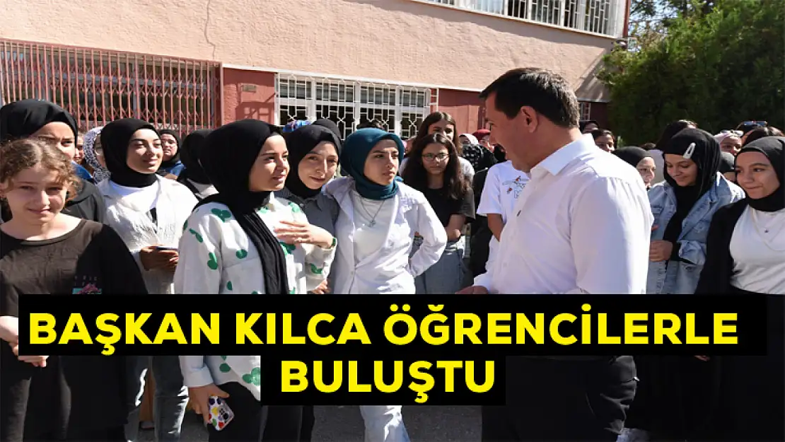 Başkan Kılca öğrencilerle buluştu