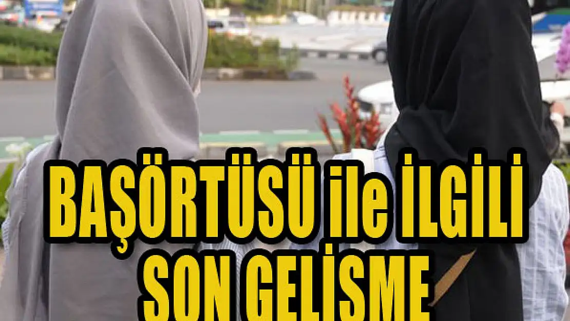 Başörtüsü ile ilgili son gelişme...