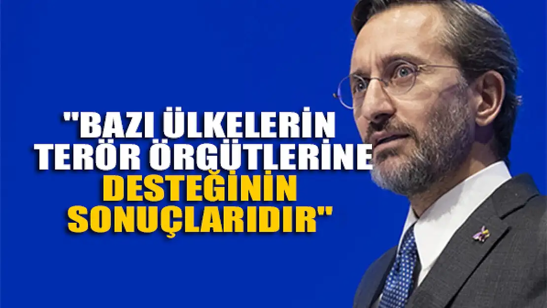 'Bazı ülkelerin terör örgütlerine desteğinin sonuçlarıdır'