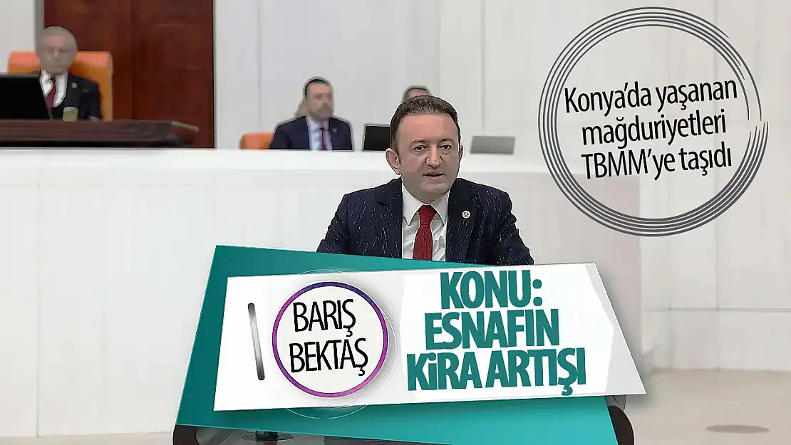 Bektaş Konya esnafının kira artışı mağduriyetini Meclis gündemine taşıdı