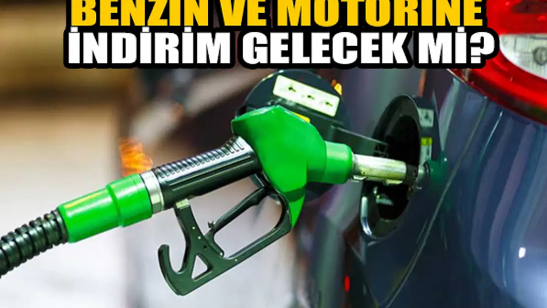 Benzin ve motorine indirim gelecek mi?