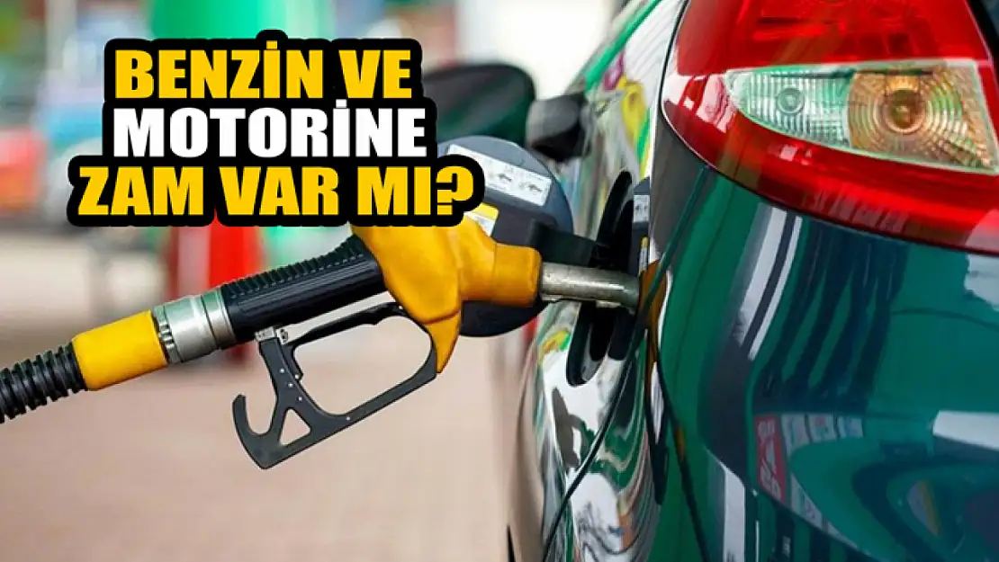 Benzin ve motorine zam var mı?