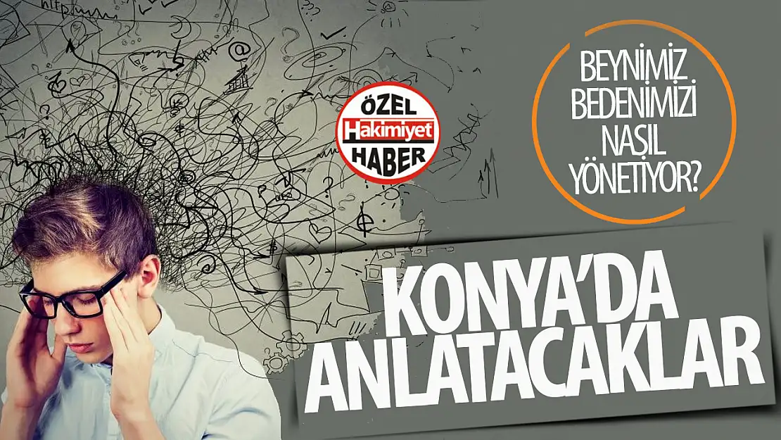 Beyin bedenimizi nasıl yönetiyor? Konya'da psikiyatri uzmanları anlatacak