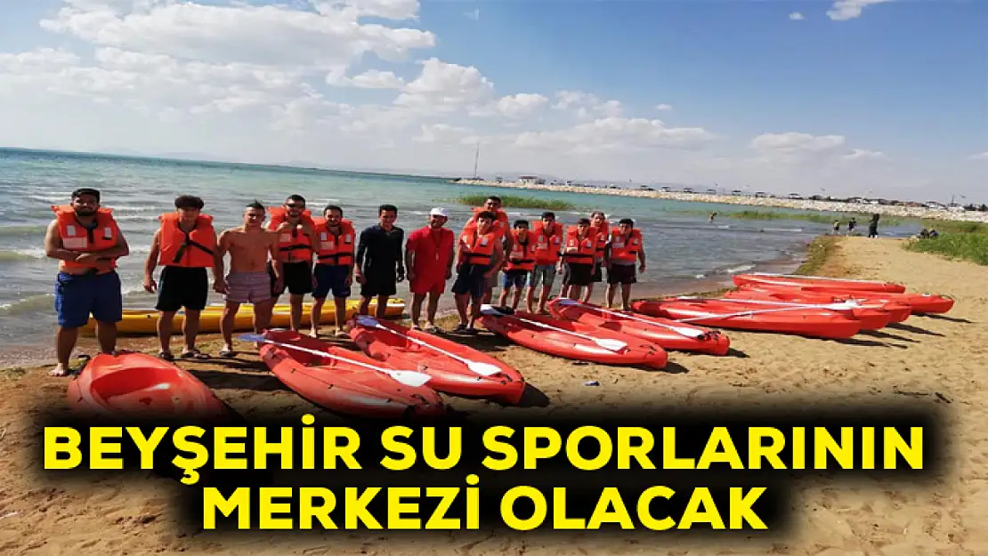 Beyşehir su sporlarının merkezi olacak