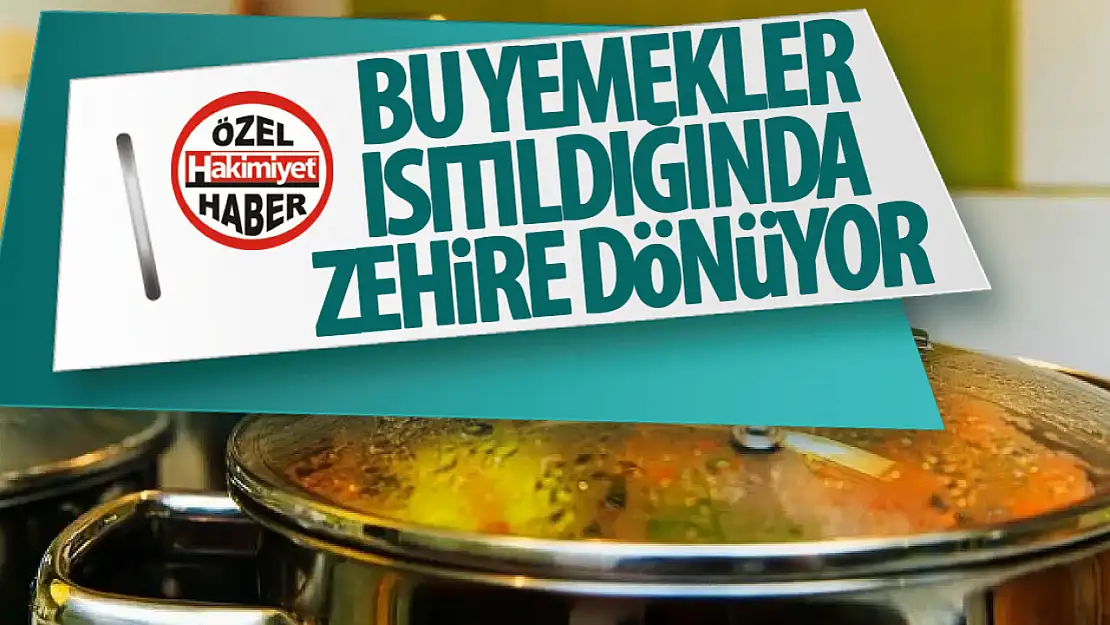 Bu yiyecekler tekrar ısıtıldığında zehire dönüşüyor!