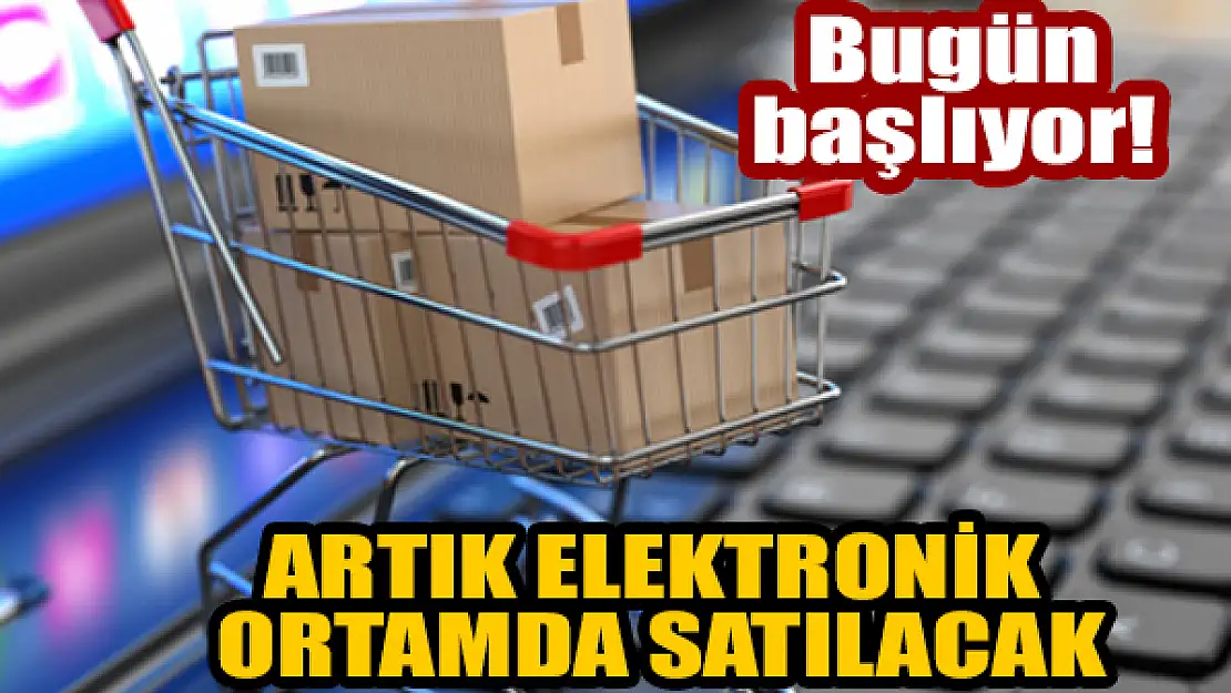 Bugün başlıyor! Artık elektronik ortamda satılacak