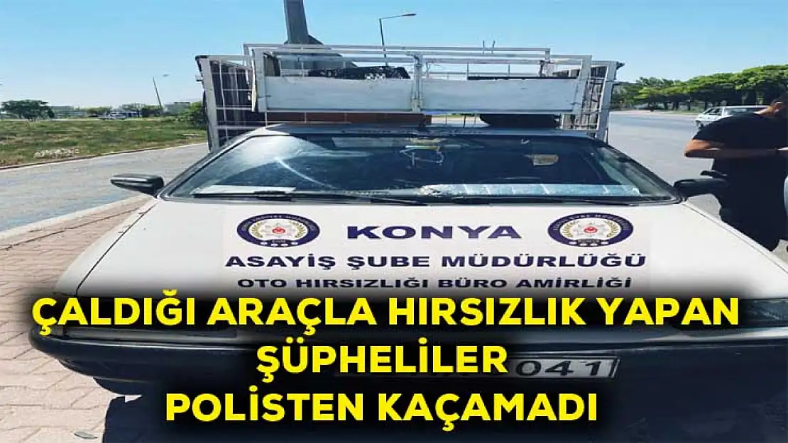 Çaldığı araçla hırsızlık yapan şüpheliler polisten kaçamadı