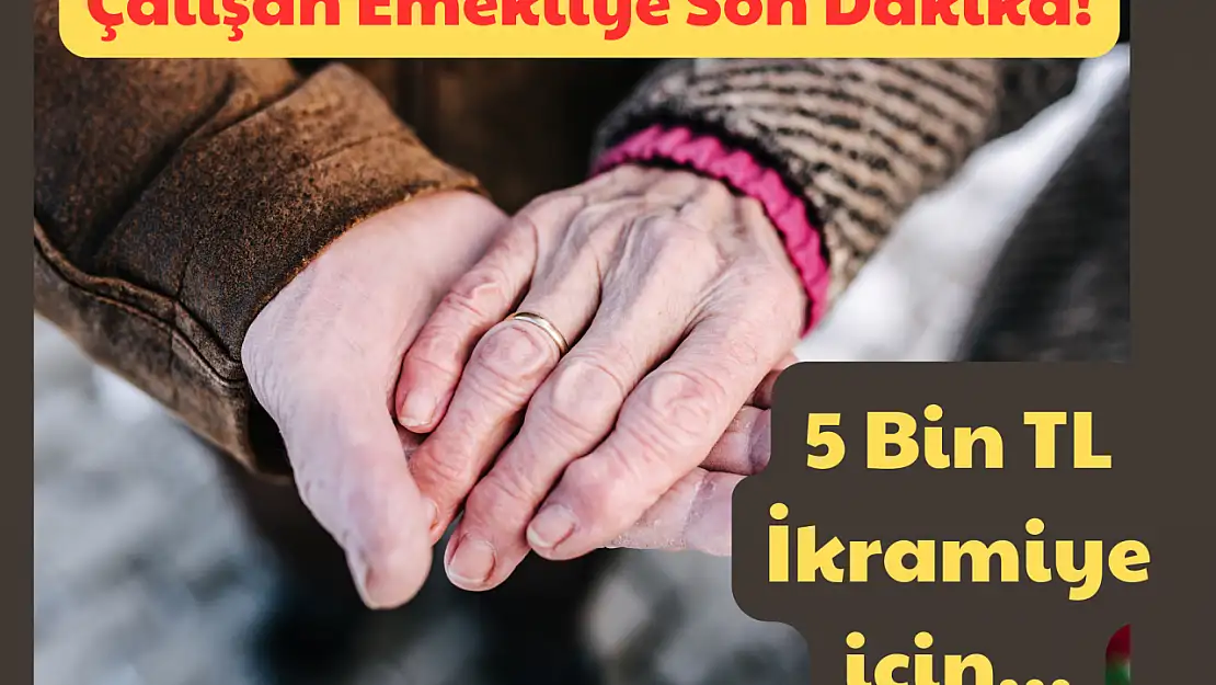 Çalışan Emekliye SON DAKİKA: 5 Bin TL İkramiye İçin!