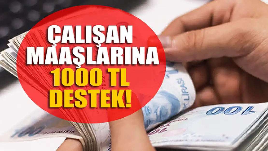 Çalışan maaşlarına 1000 TL destek!