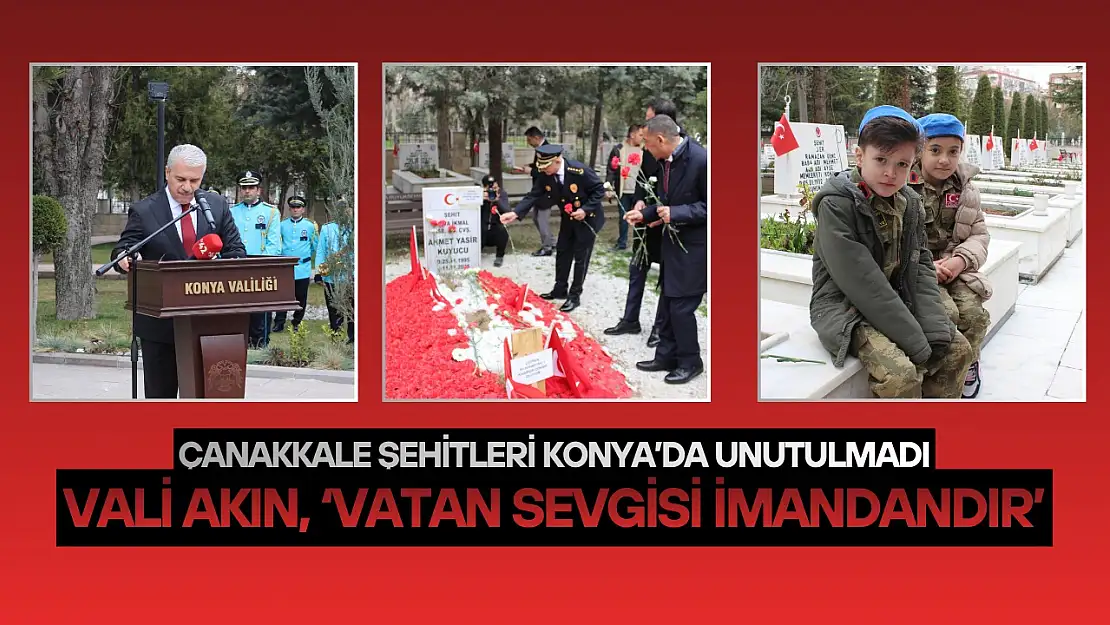 Çanakkale şehitleri Konya'da unutulmadı: Vali Akın, 'Vatan sevgisi imandandır'