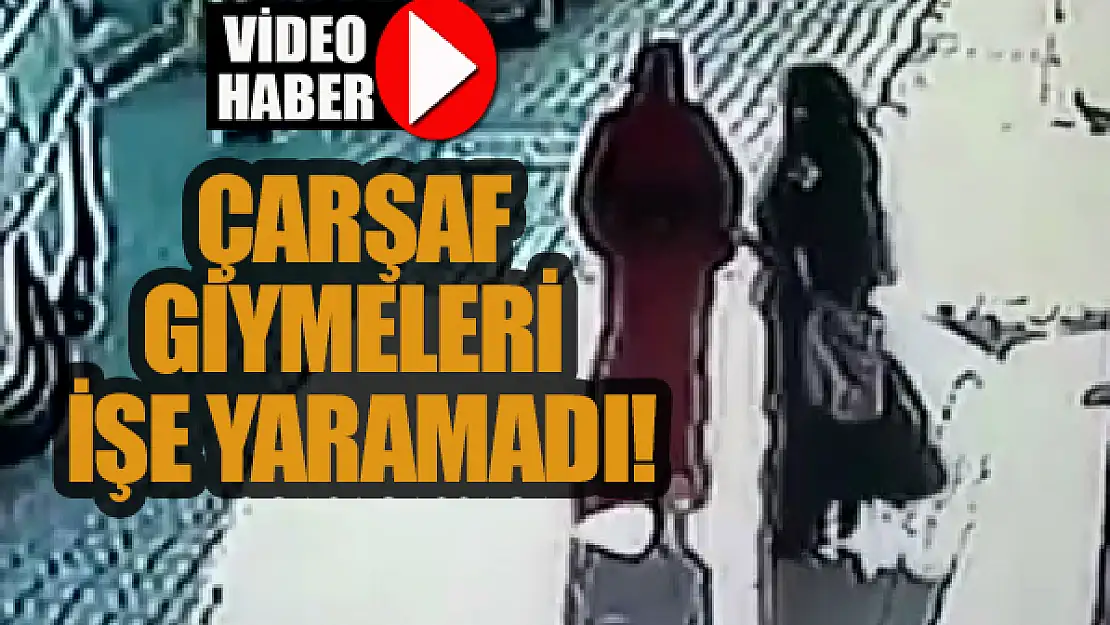 Çarşaf giymeleri işe yaramadı!