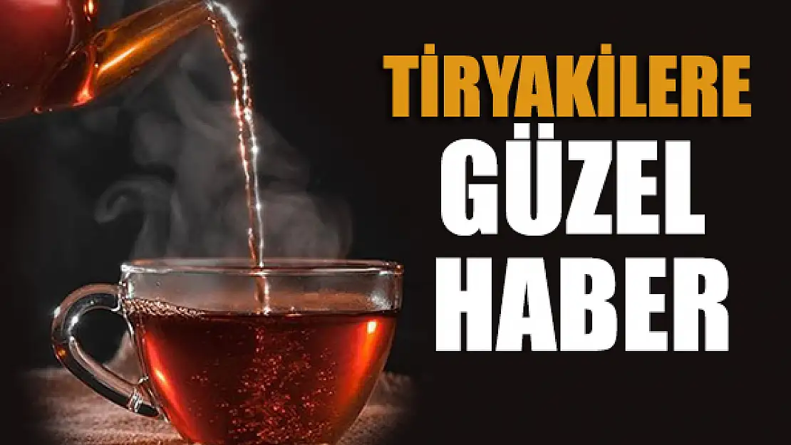 Çay tiryakilerini sevindiren haber