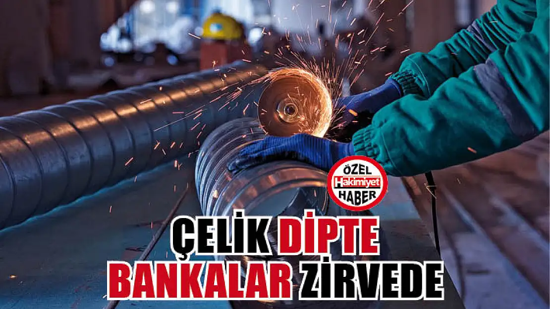 Çelik dipte bankalar zirvede