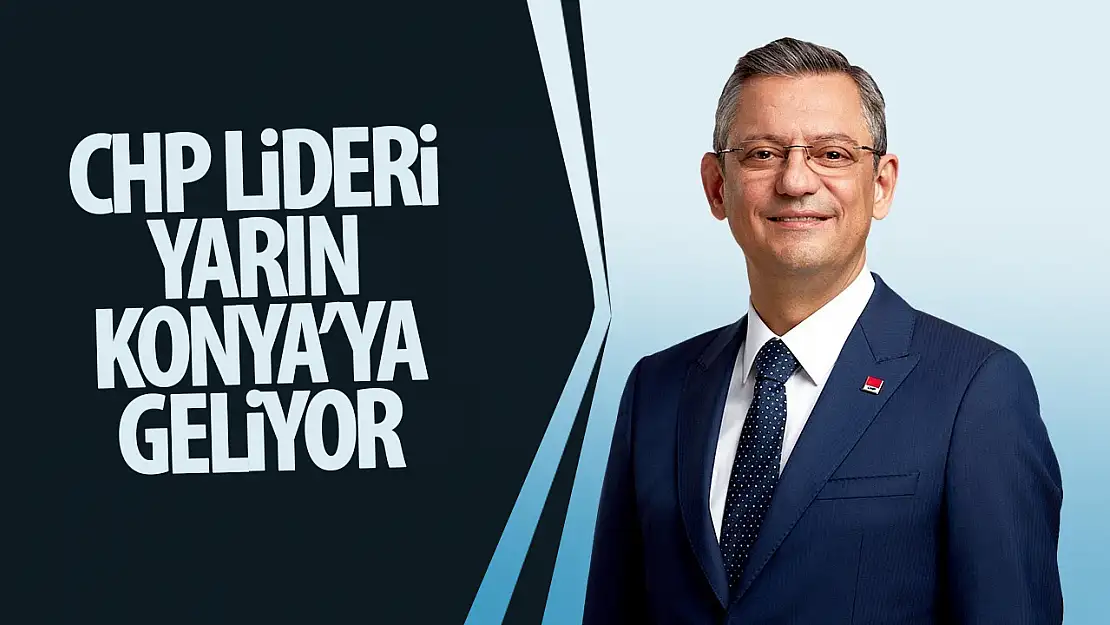 CHP lideri yarın Konya'ya geliyor