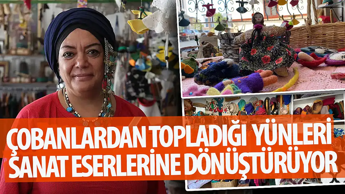 çobanlardan topladığı yünleri sanat eserlerine dönüştürüyor