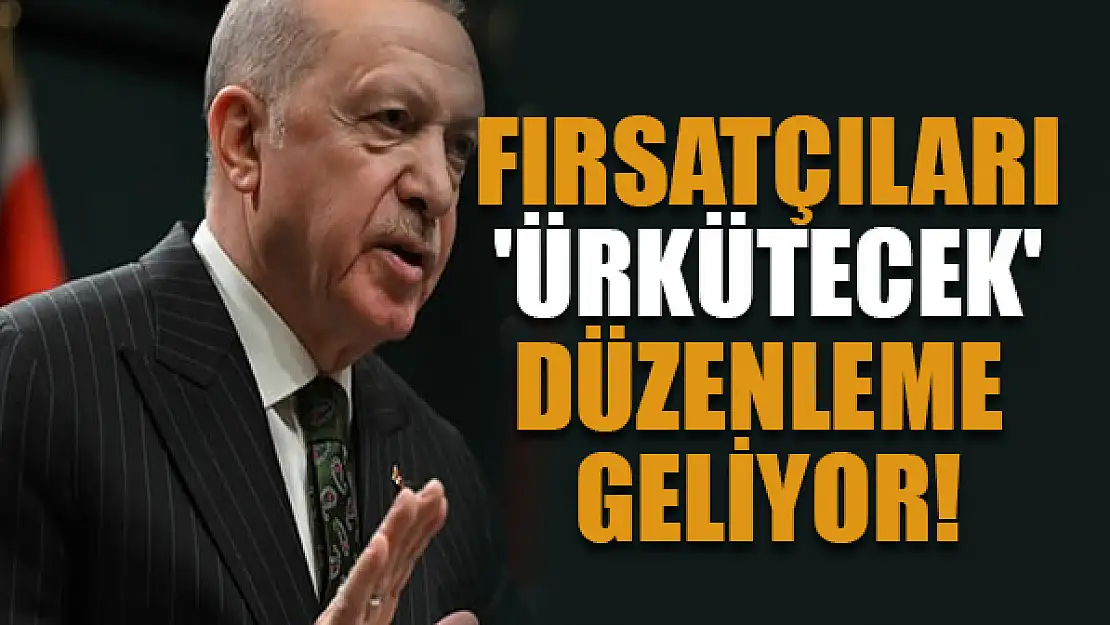 Cumhurbaşkanı Erdoğan duyurdu: Fırsatçıları 'ürkütecek' düzenleme geliyor