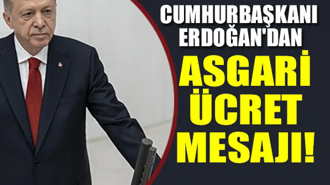 Cumhurbaşkanı Erdoğan'dan asgari ücret mesajı!